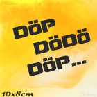 Schriftzug -  DÖP DÖDÖ DÖP 